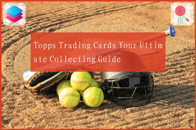 Topps Trading Cards Your Ultimate Collecting Guide